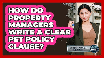 How Do Property Managers Write A Clear Pet Policy Clause? - Mastering Property Management