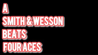 A Smith & Wesson Beats Four Aces
