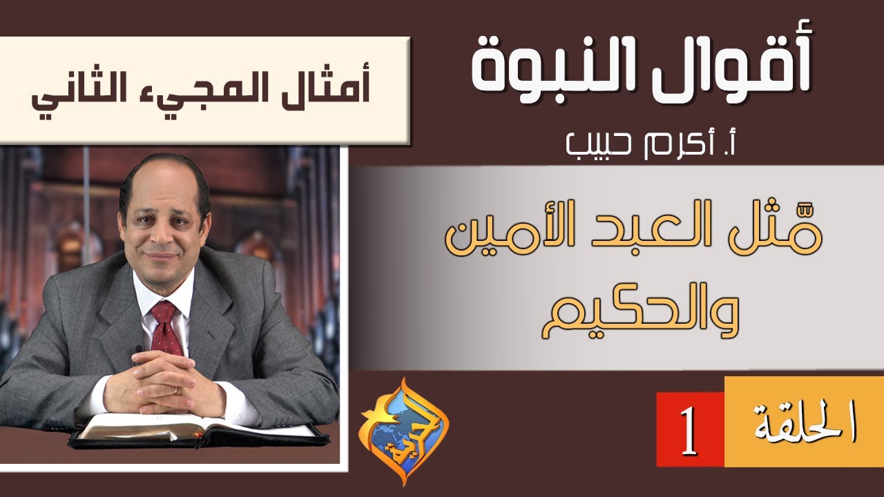 أكرم حبيب، أقوال النبوة، أمثال المجئ الثانى - الحلقة (01) مثل العبد الأمين والحكيم