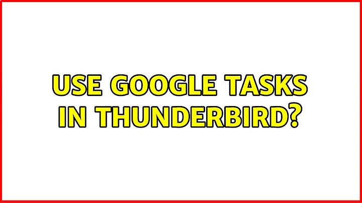 Use Google Tasks in Thunderbird? (7 Solutions!!)