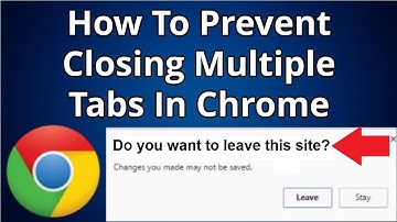 How To Prevent Chrome From Closing Multiple Tabs Accidentally