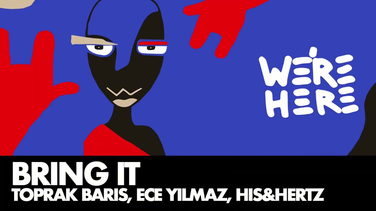 Toprak Baris, Ece Yilmaz, His&Hertz - Bring It [WERE HERE]
