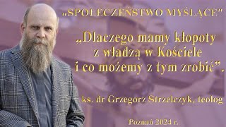 ks.dr Grzegorz Strzelczyk: „Dlaczego mamy kłopoty z władzą w Kościele i co możemy z tym zrobić”.