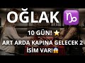OĞLAK BURCU ♑️ 10 GÜN! ART ARDA KAPINA GELECEK 2 İSİM VAR!