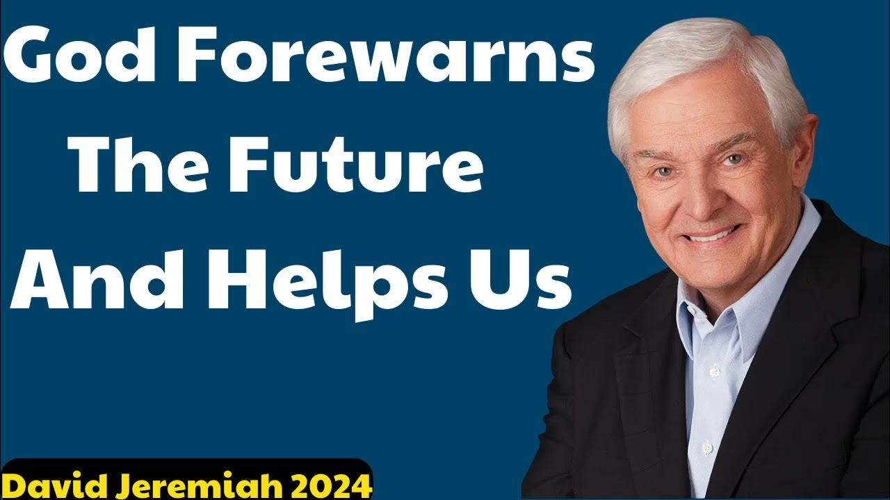 David Jeremiah 2024 God Forewarns The Future And Helps Us YouTube