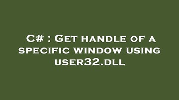 C# : Get handle of a specific window using user32.dll