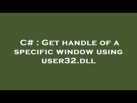 C# : Get handle of a specific window using user32.dll