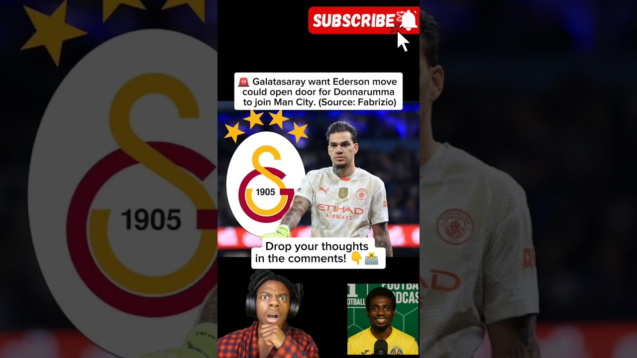Galatasaray's Move for Ederson Could Send Donnarumma to Man City! 🤯🔥