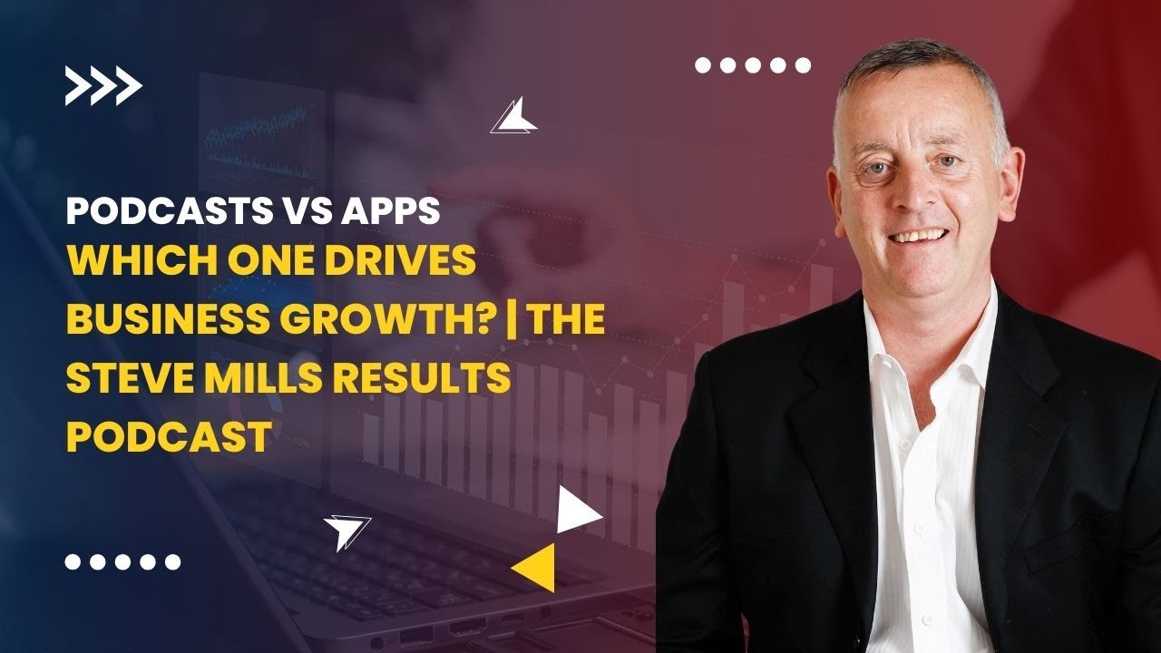 Podcasts vs Apps – Which One Drives Business Growth? | The Steve Mills Results Podcast