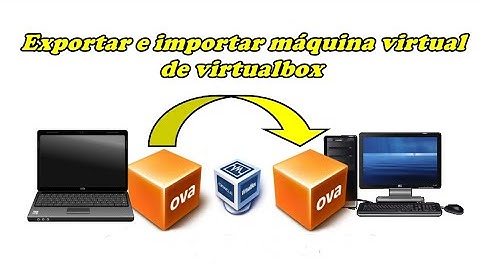 Exportar e importar máquina virtual de Virtualbox (2022)