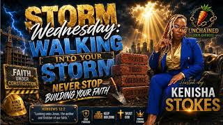 Storm Wednesday: Walking into your storm Theme: Never Stop Building Your Faith