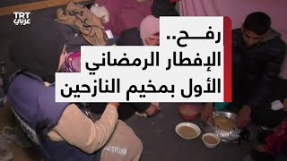 كاميرا TRT  عربي ترصد أجواء الإفطار الرمضاني الأول من داخل مخيمات النازحين في رفح