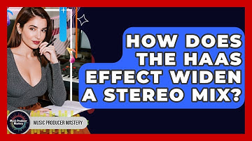 How Does The Haas Effect Widen A Stereo Mix? - Music Producer Mastery