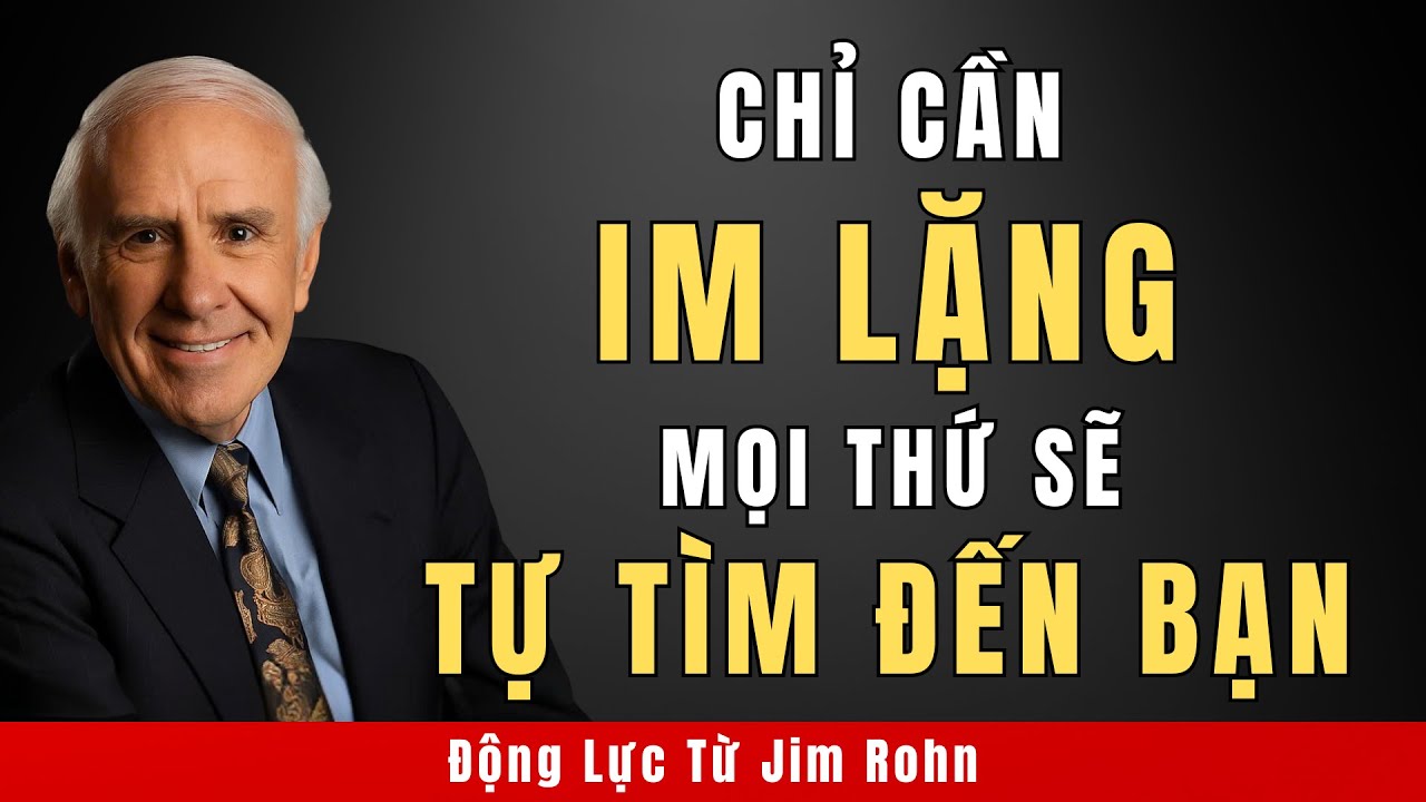 Chỉ Cần Im Lặng, Mọi Thứ Sẽ Tự Tìm Đến Bạn | Động Lực Từ Jim Rohn - YouTube
