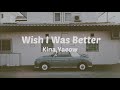 Wish I Was Better - Kina, Yaeow (Lyrics)