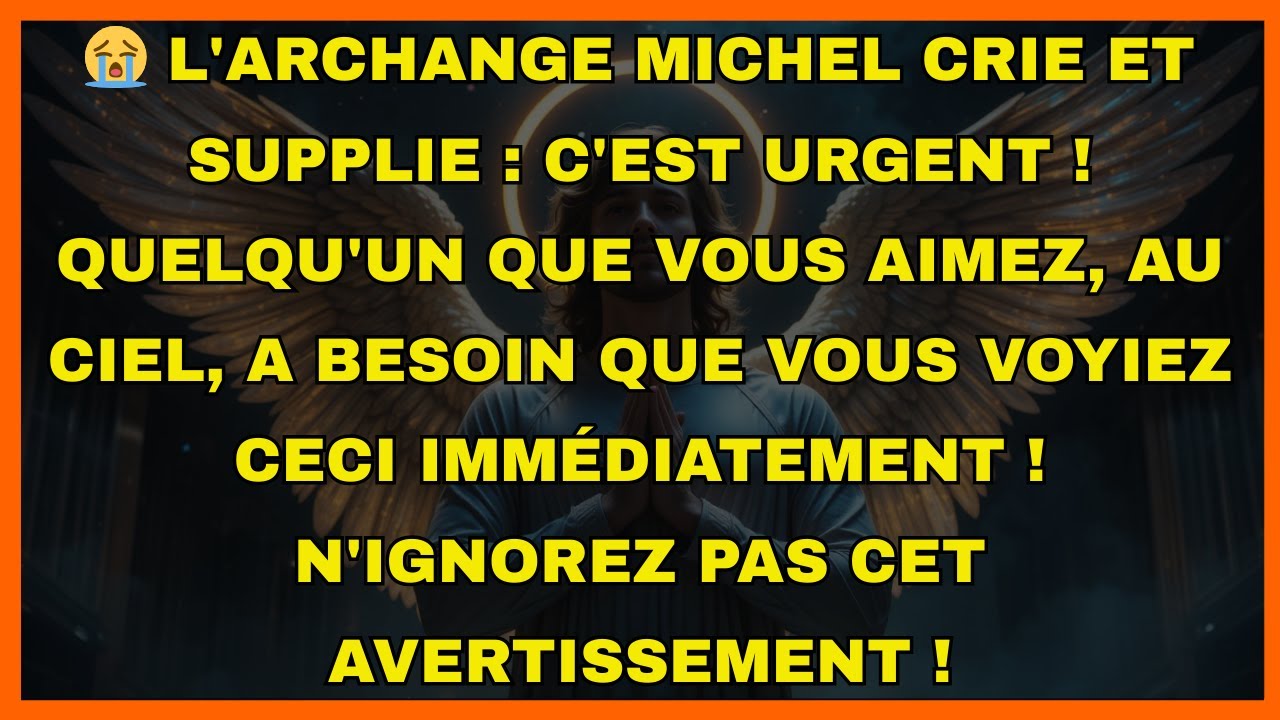 😭 L'archange Michel crie et supplie : C'est urgent ! Quelqu'un que vous aimez, au Ciel, a...