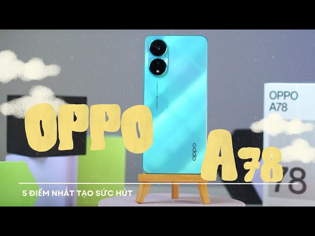 OPPO A78 4G - 5 ĐIỂM NHẤN tạo nên SỨC HÚT !!