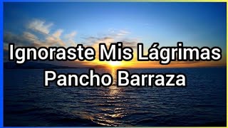 Ignoraste Mis Lágrimas | Pancho Barraza