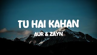 AUR - Tu hai kahan (Lyrics) ft. ZAYN