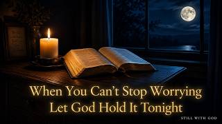 When You Can't Stop Worrying — Let God Hold It Tonight
