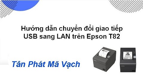 Hướng dẫn chuyển đổi giao tiếp USB sang LAN trên Epson T82 (Full version)