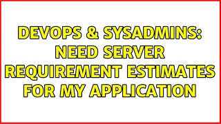 DevOps & SysAdmins: Need Server requirement estimates for my application Profile