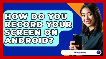 How Do You Record Your Screen On Android? - Be App Savvy
