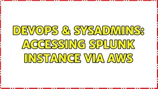 DevOps & SysAdmins: Accessing Splunk instance via AWS