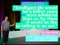 “Intelligent life would be a billion years more advanced than us.”