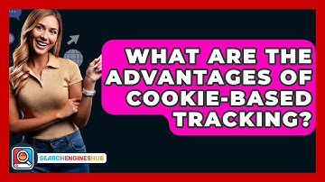 What Are The Advantages Of Cookie-Based Tracking? - SearchEnginesHub.com