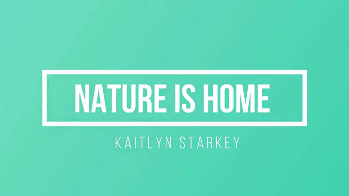 Nature is Home - Kaitlyn Starkey