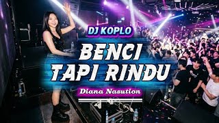 DJ BENCI TAPI RINDU - DIANA NASUTION | KOPLO MODERN PALING VIRAL, BASS PECAH FULL FYP
