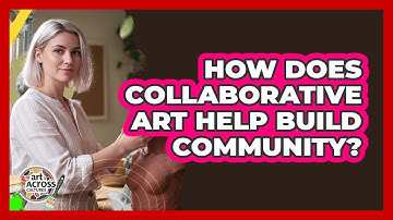 How Does Collaborative Art Help Build Community?