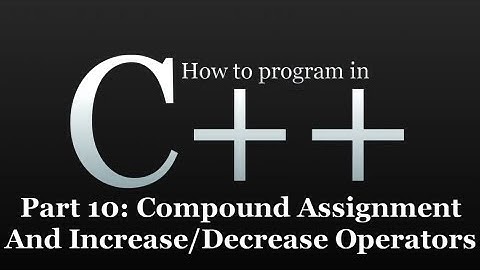 How to program in C++ #10 - Compound Assignment And Increase/Decrease Operators