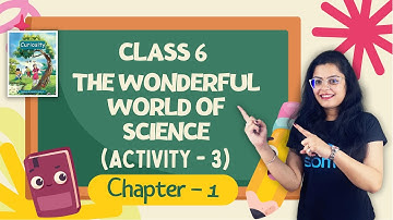 The Wonderful World of Science - Activity 3 | Class 6 Science (Curiosity) Chapter 1 | CBSE 2025-26