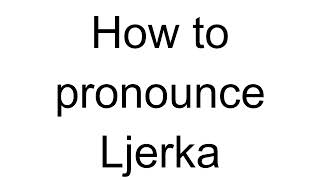 How To Pronounce Ljerka Croatian