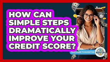 How Can Simple Steps Dramatically Improve Your Credit Score? - Your Guide to Budgeting