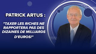 Patrick Artus :"Taxer les riches ne rapportera pas des dizaines de milliards d’euros!"