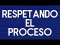 RESPETANDO EL PROCESO