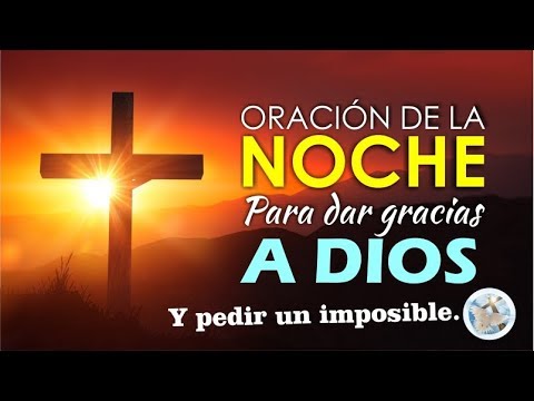 ORACIÓN DE LA NOCHE PARA DAR GRACIAS A DIOS Y PEDIR UN IMPOSIBLE - YouTube