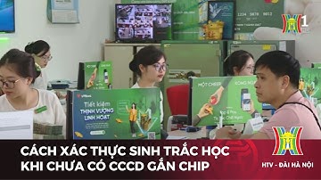 Cách xác thực sinh trắc học khi chưa có CCCD gắn chip | Tin tức
