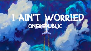 OneRepublic - I Ain’t Worried (Lyrics)