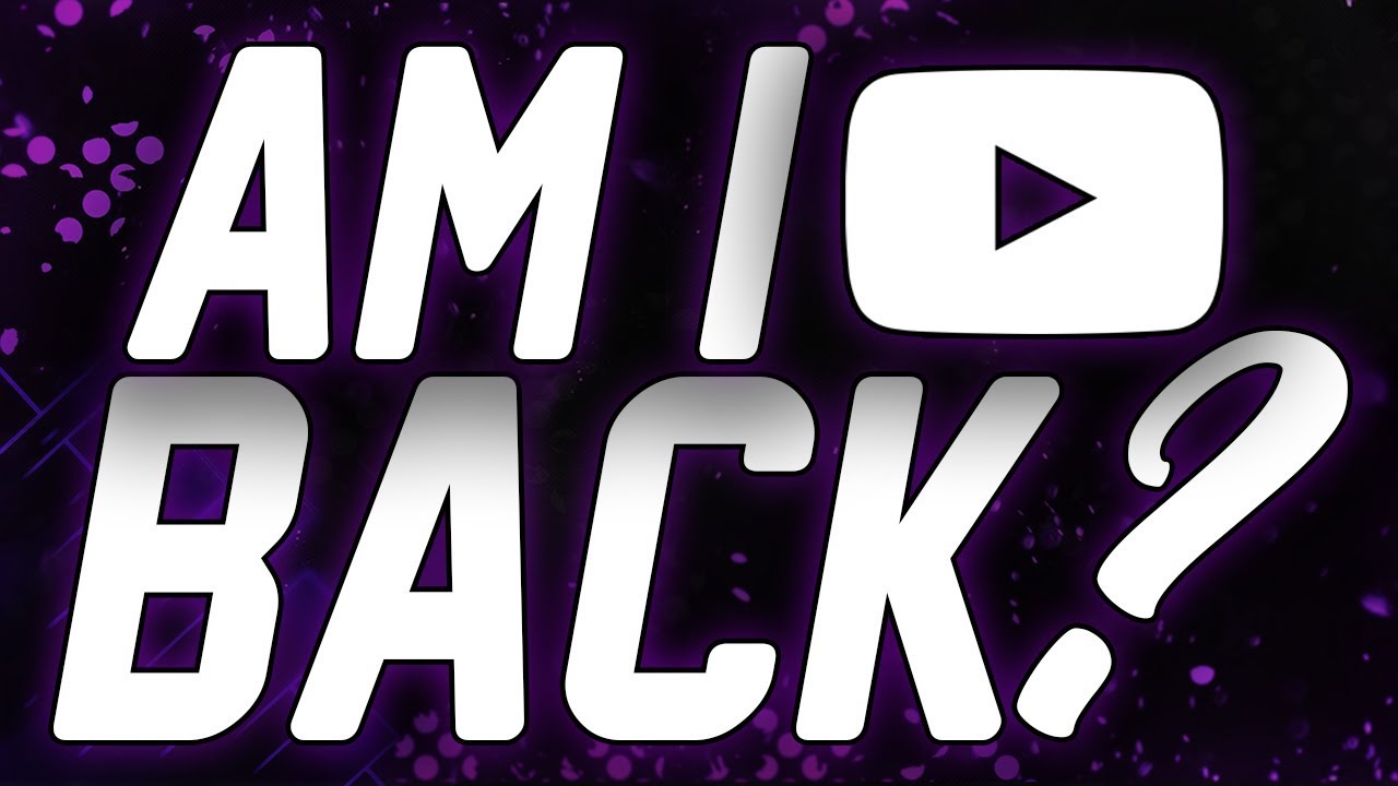 AM I BACK?! YouTube
