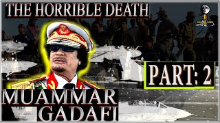 THE HORRIBLE DEATH OF (5): MUAMMAR GADDAFI PART 2 #MuammarGaddafi, #Gaddafi, #Documentary #Libya