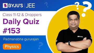 Daily Quiz #153 | Class 11-12 & Droppers | Physics | Padmanabha Sir | JEE 2021/2022 | BYJU
