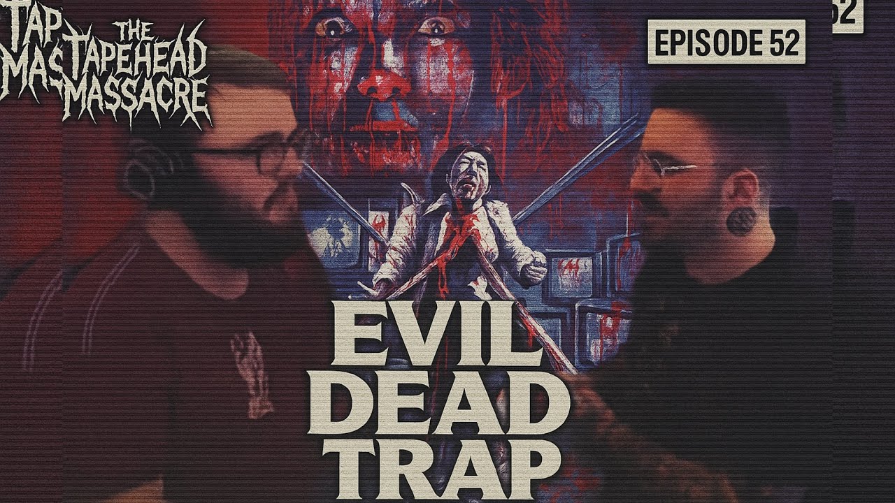 The Tapehead Massacre Episode 52: Evil Dead Trap