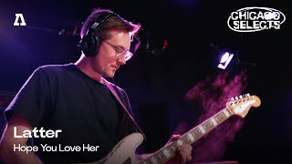 Latter - Hope You Love Her | Audiotree Live