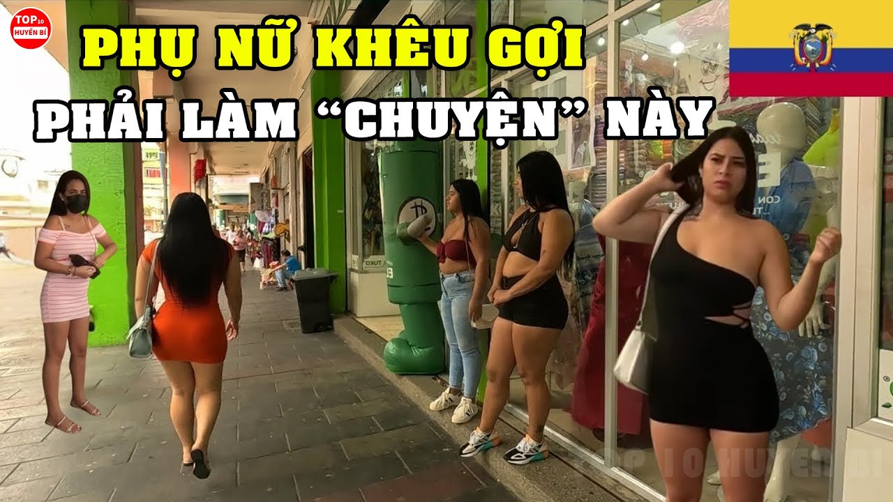 Đây Là Cuộc Sống Thực Ở ECUADOR Nơi Nhiều Cô Gái Khêu Gợi Phải Làm Chuyện Này Khiến Thế Giới Sốc...