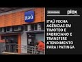 Itaú fecha agências em Timóteo e Fabriciano e transfere atendimento para Ipatinga