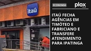 Itaú fecha agências em Timóteo e Fabriciano e transfere atendimento para Ipatinga